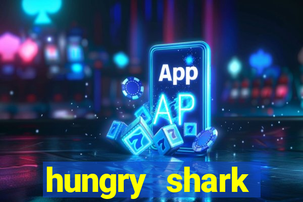 hungry shark evolution dinheiro infinito 2024